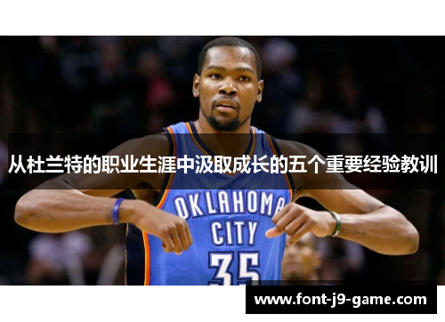 从杜兰特的职业生涯中汲取成长的五个重要经验教训