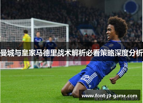 曼城与皇家马德里战术解析必看策略深度分析