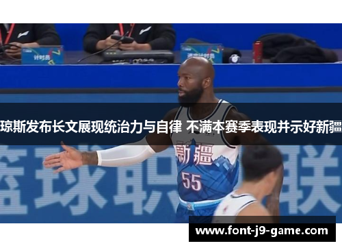 琼斯发布长文展现统治力与自律 不满本赛季表现并示好新疆