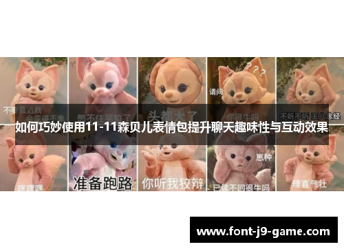 如何巧妙使用11-11森贝儿表情包提升聊天趣味性与互动效果