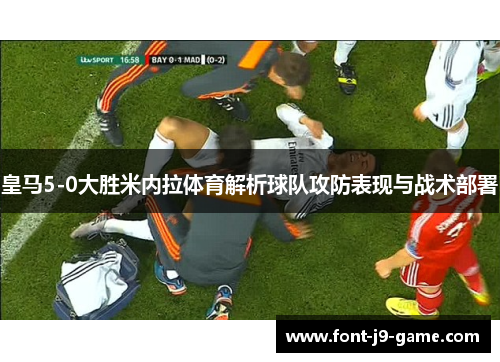 皇马5-0大胜米内拉体育解析球队攻防表现与战术部署
