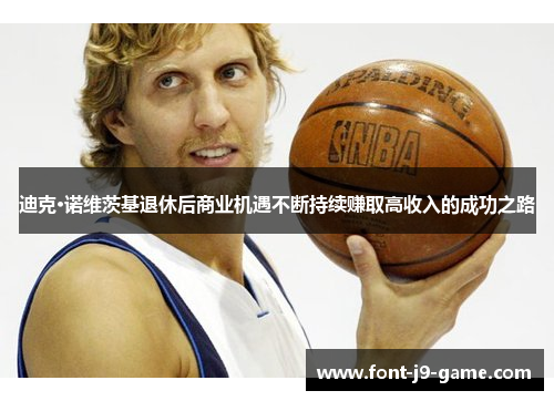 迪克·诺维茨基退休后商业机遇不断持续赚取高收入的成功之路 迪克·诺维茨基退休后商业机遇不断持续赚取高收入的成功之路