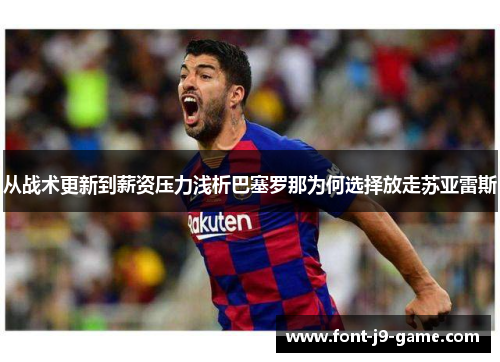 从战术更新到薪资压力浅析巴塞罗那为何选择放走苏亚雷斯