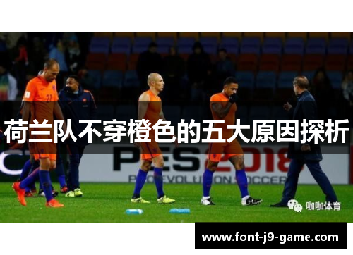 荷兰队不穿橙色的五大原因探析