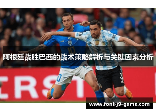 阿根廷战胜巴西的战术策略解析与关键因素分析