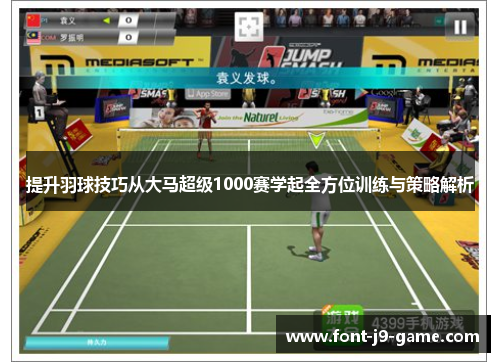 提升羽球技巧从大马超级1000赛学起全方位训练与策略解析
