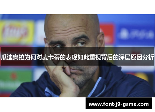 瓜迪奥拉为何对麦卡蒂的表现如此重视背后的深层原因分析