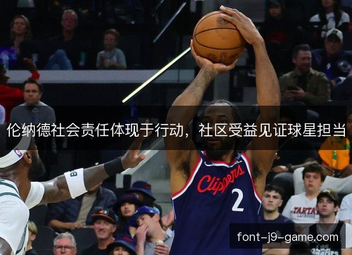 伦纳德社会责任体现于行动，社区受益见证球星担当