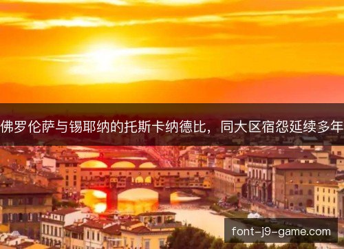 佛罗伦萨与锡耶纳的托斯卡纳德比，同大区宿怨延续多年